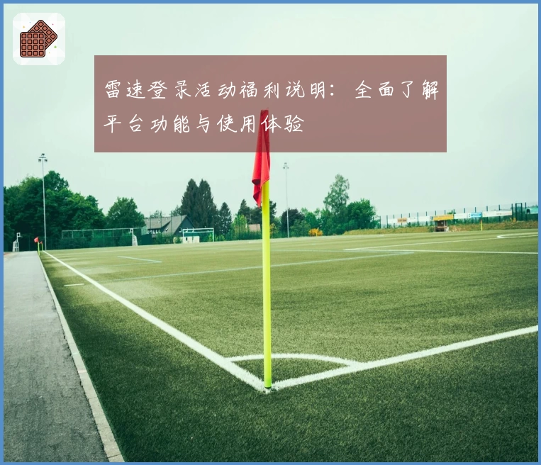 雷速登录活动福利说明：全面了解平台功能与使用体验