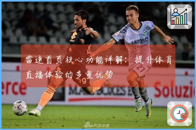 雷速首页核心功能详解：提升体育直播体验的多重优势