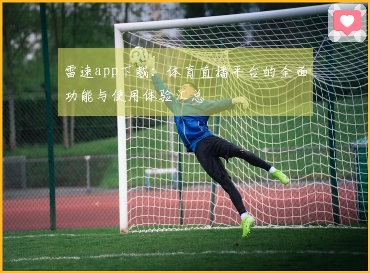 雷速app下载：体育直播平台的全面功能与使用体验汇总