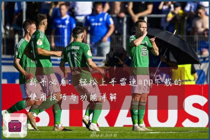 新手必看：轻松上手雷速app下载的使用技巧与功能详解