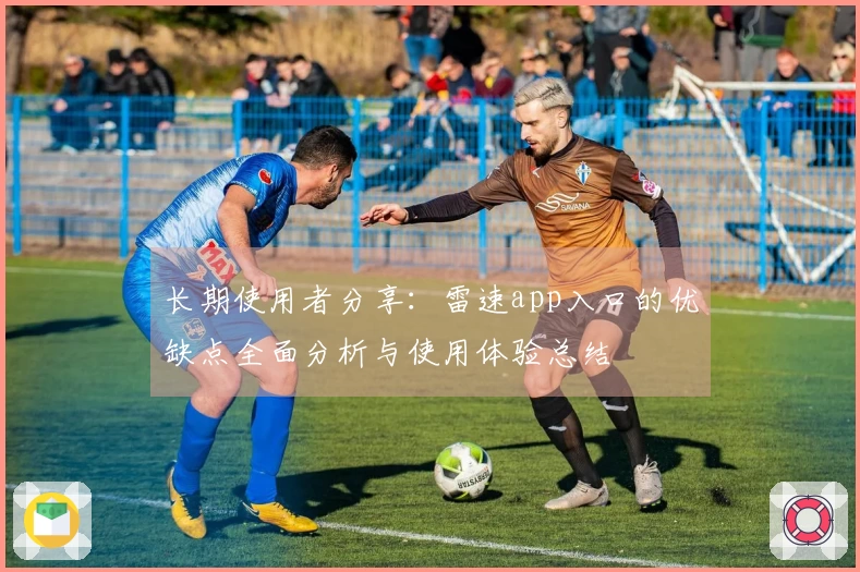 长期使用者分享：雷速app入口的优缺点全面分析与使用体验总结