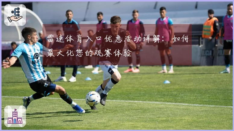 雷速体育入口优惠活动详解：如何最大化您的观赛体验
