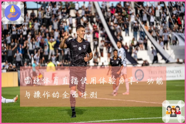雷速体育直播使用体验分享：功能与操作的全面评测