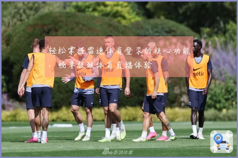 轻松掌握雷速体育登录的核心功能，畅享极致体育直播体验